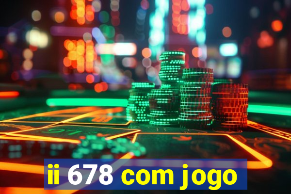 ii 678 com jogo